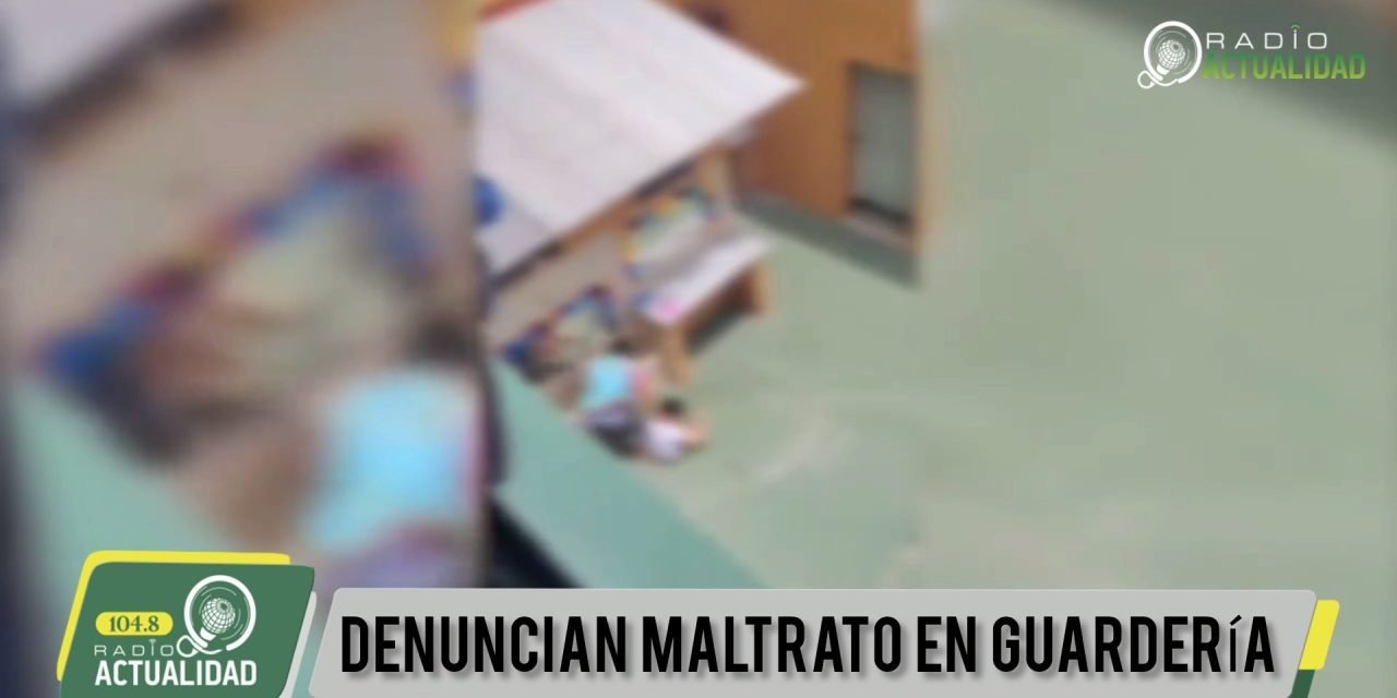 DENUNCIAN MALTRATO EN GUARDERÍA